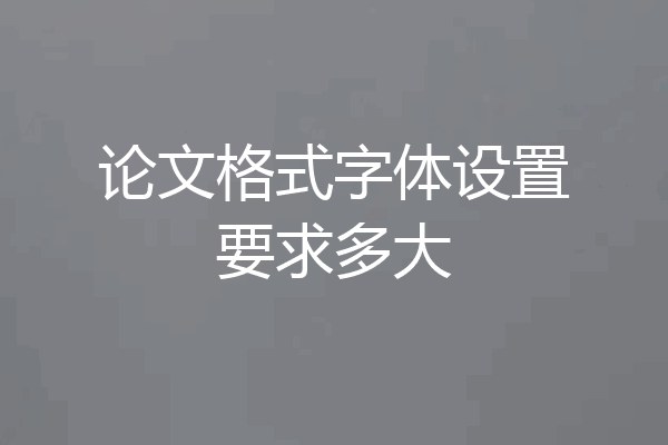论文格式字体设置要求多大