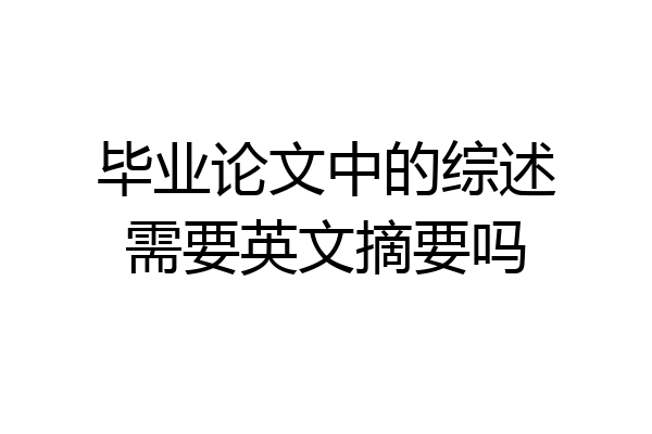 毕业论文中的综述需要英文摘要吗