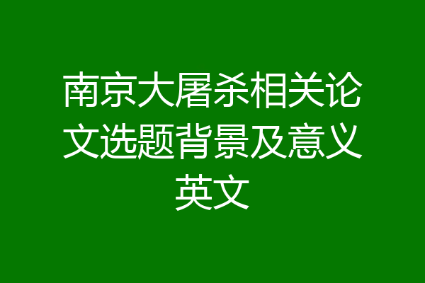 南京大屠杀相关论文选题背景及意义英文