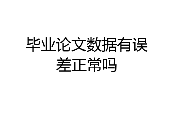 毕业论文数据有误差正常吗
