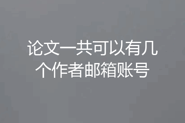 论文一共可以有几个作者邮箱账号