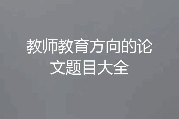 教师教育方向的论文题目大全