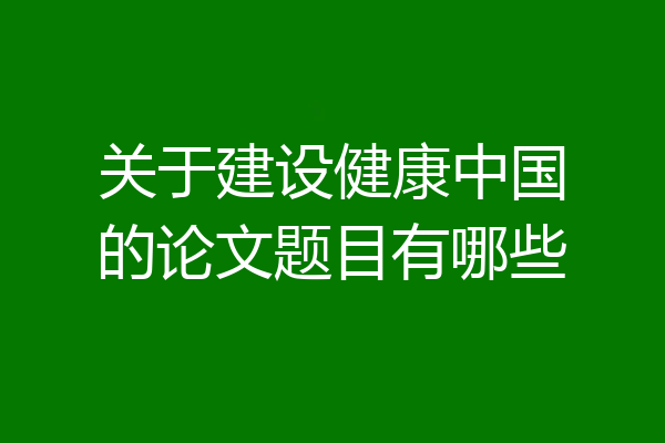 关于建设健康中国的论文题目有哪些