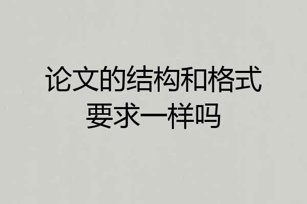 论文的结构和格式要求一样吗