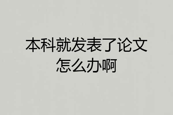 本科就发表了论文怎么办啊