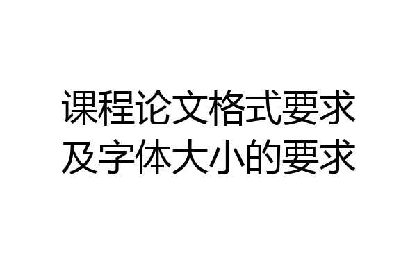 课程论文格式要求及字体大小的要求