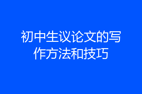 初中生议论文的写作方法和技巧
