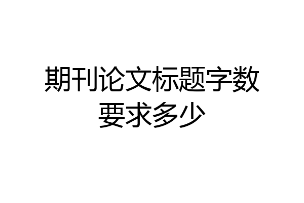 期刊论文标题字数要求多少
