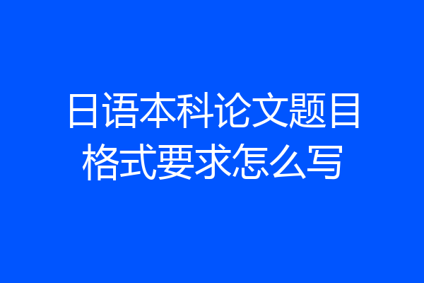 日语本科论文题目格式要求怎么写