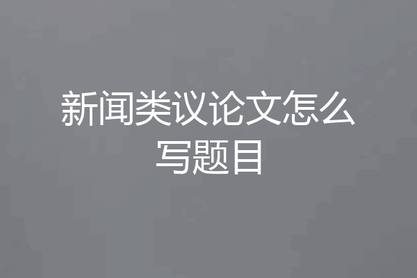 新闻类议论文怎么写题目