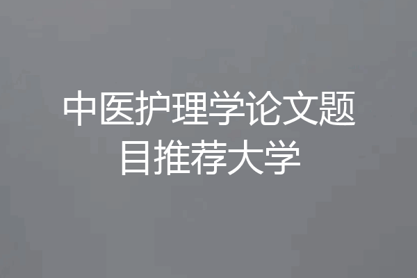 中医护理学论文题目推荐大学
