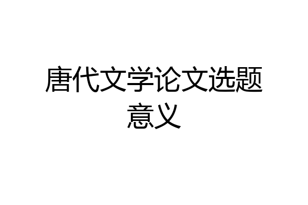 唐代文学论文选题意义