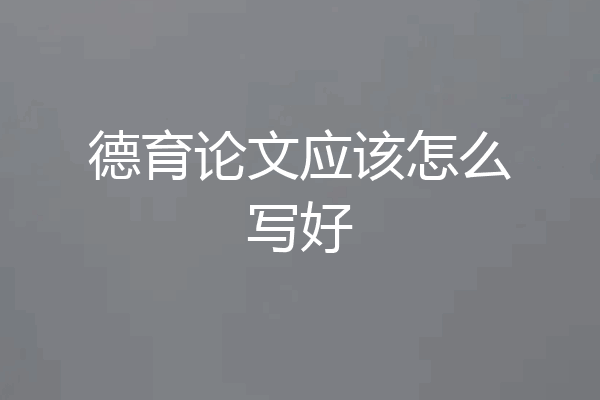德育论文应该怎么写好