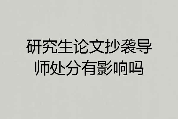 研究生论文抄袭导师处分有影响吗