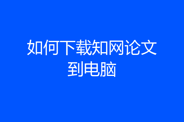 如何下载知网论文到电脑