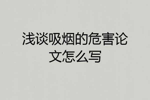 浅谈吸烟的危害论文怎么写