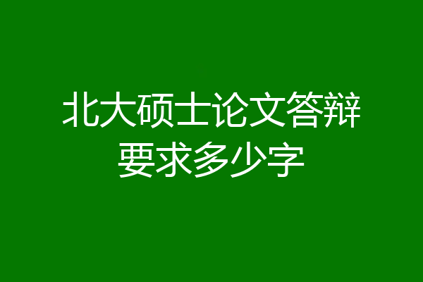 北大硕士论文答辩要求多少字