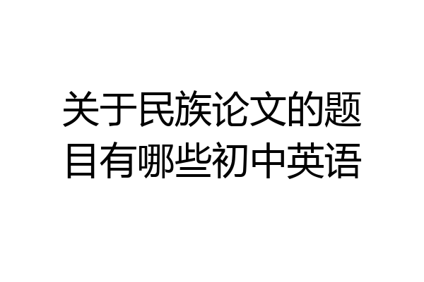 关于民族论文的题目有哪些初中英语
