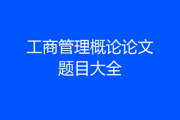 工商管理概论论文题目大全