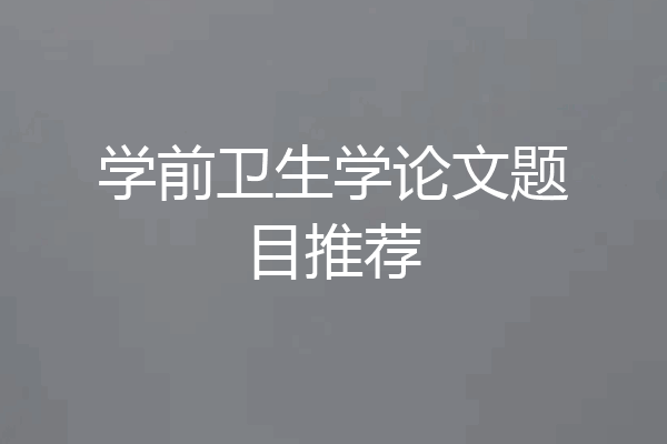 学前卫生学论文题目推荐