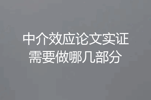 中介效应论文实证需要做哪几部分