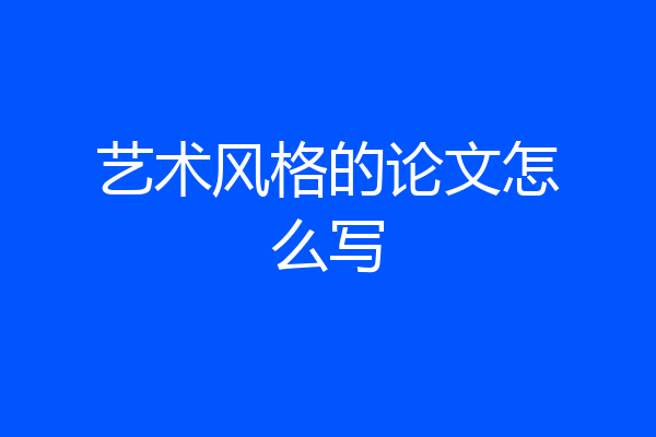 艺术风格的论文怎么写