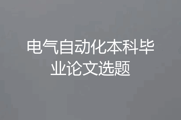 电气自动化本科毕业论文选题
