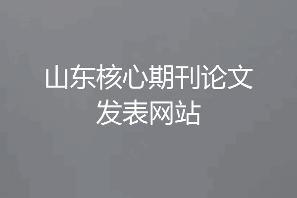 山东核心期刊论文发表网站