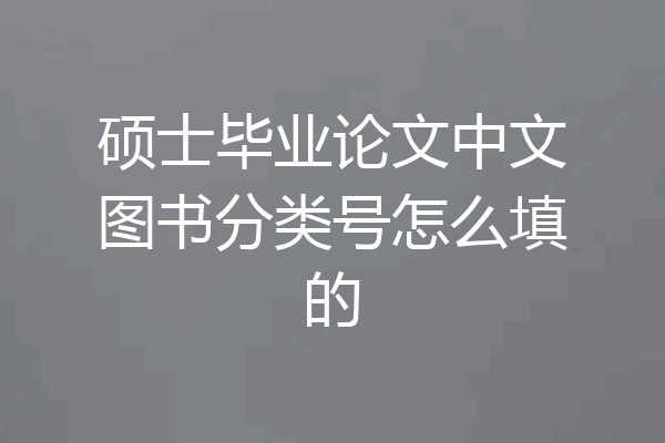硕士毕业论文中文图书分类号怎么填的