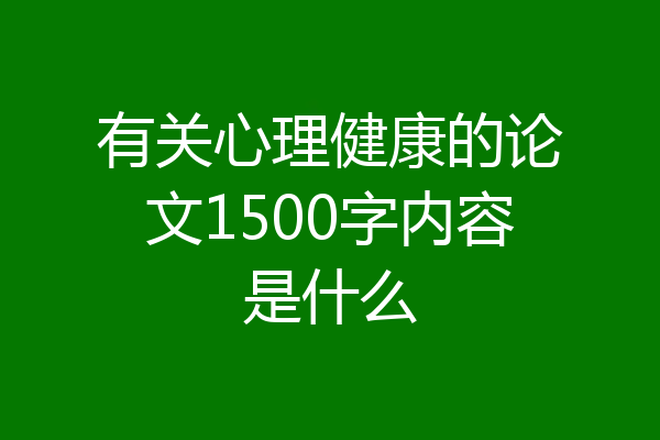 有关心理健康的论文1500字内容是什么