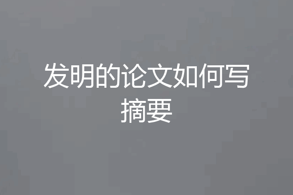 发明的论文如何写摘要