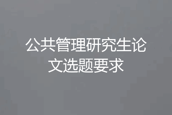 公共管理研究生论文选题要求