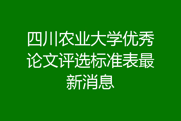 四川农业大学优秀论文评选标准表最新消息