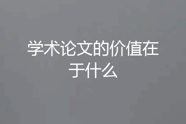 学术论文的价值在于什么