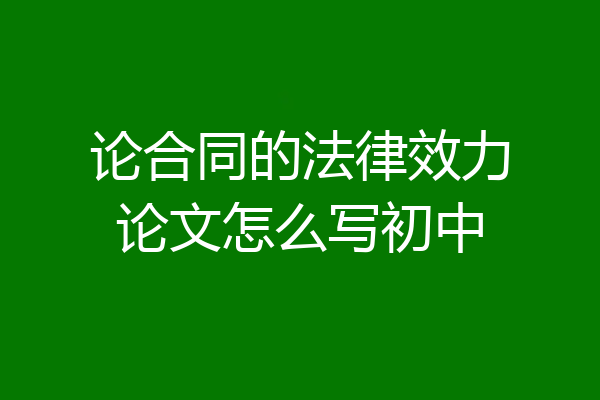论合同的法律效力论文怎么写初中