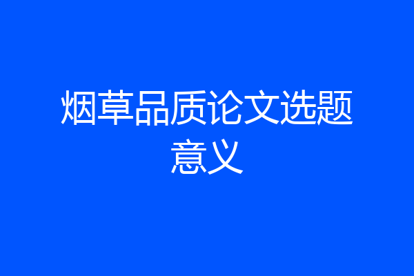 烟草品质论文选题意义