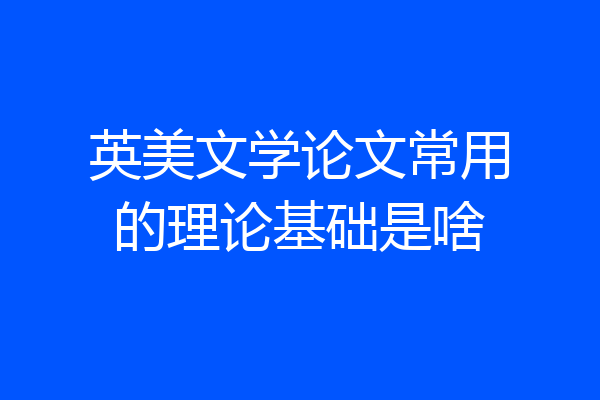 英美文学论文常用的理论基础是啥