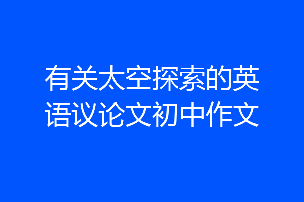 有关太空探索的英语议论文初中作文