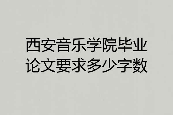 西安音乐学院毕业论文要求多少字数