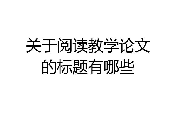 关于阅读教学论文的标题有哪些