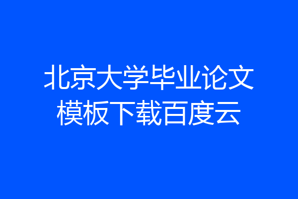 北京大学毕业论文模板下载百度云