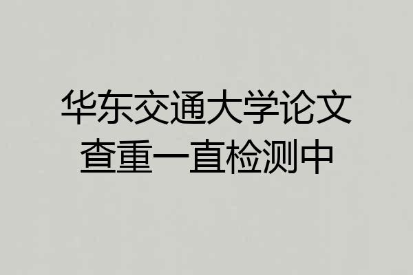 华东交通大学论文查重一直检测中