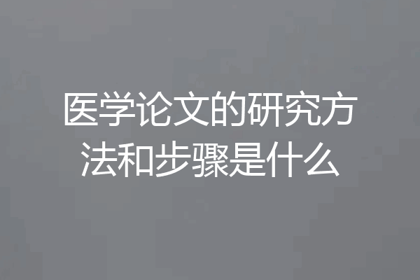 医学论文的研究方法和步骤是什么