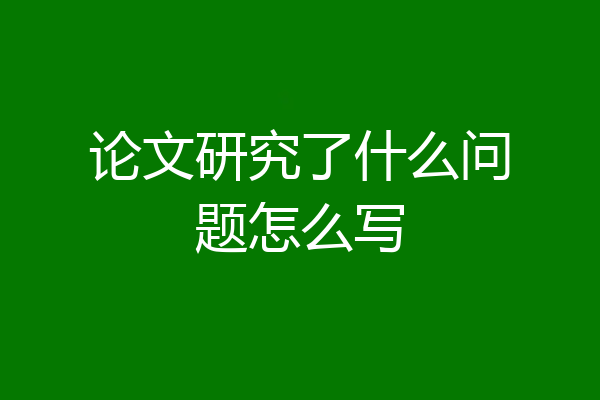 论文研究了什么问题怎么写