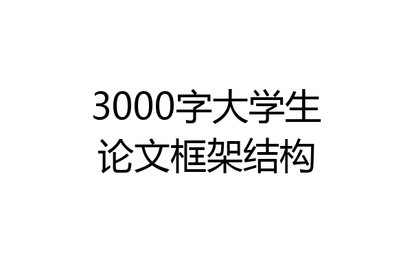 3000字大学生论文框架结构