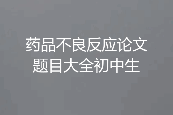 药品不良反应论文题目大全初中生