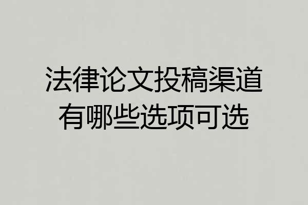 法律论文投稿渠道有哪些选项可选
