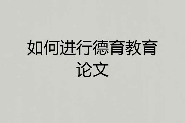 如何进行德育教育论文
