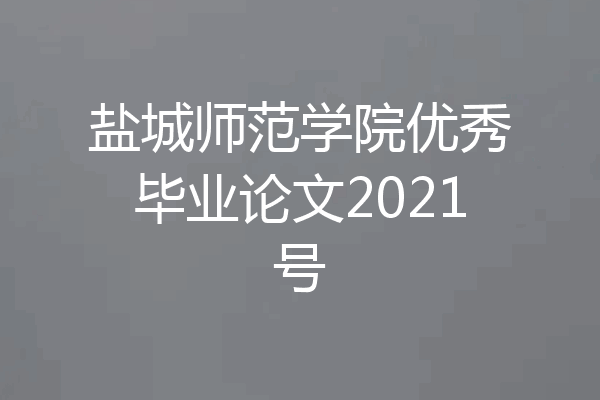 盐城师范学院优秀毕业论文2021号