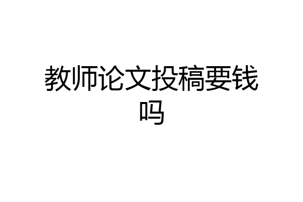 教师论文投稿要钱吗